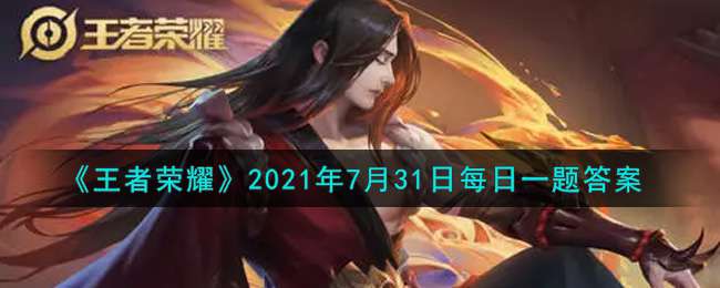 《王者荣耀》2021年7月31日每日一题答案