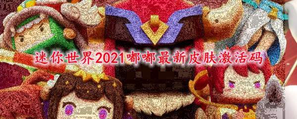 迷你世界2021嘟嘟最新皮肤激活码