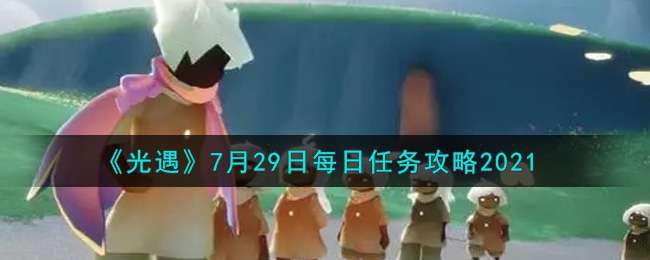 《光遇》2021年7月29日每日任务攻略