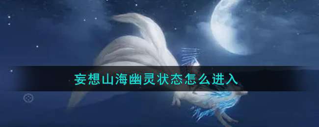 妄想山海幽灵状态怎么进入