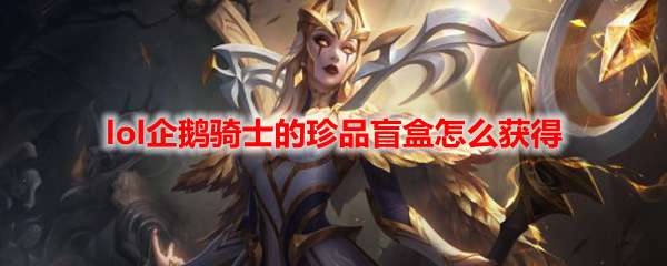 lol企鹅骑士的珍品盲盒怎么获得