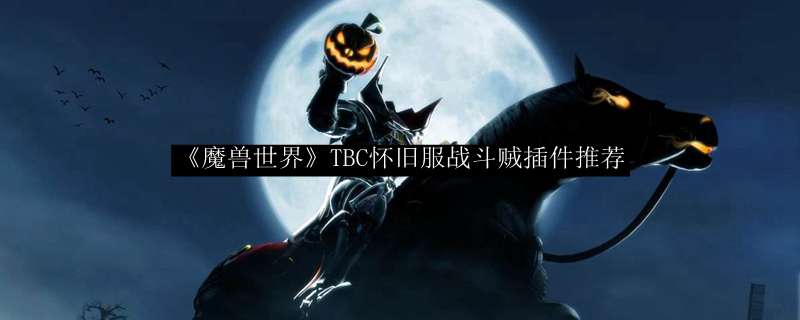 《魔兽世界》TBC怀旧服战斗贼插件推荐