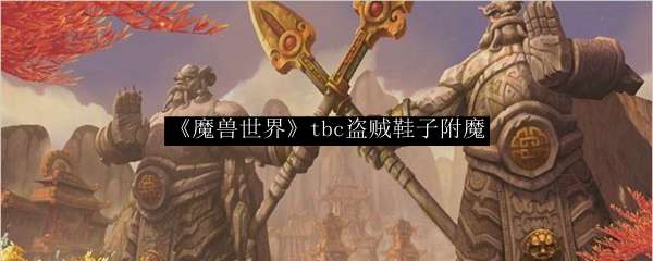 《魔兽世界》tbc盗贼鞋子附魔