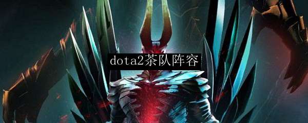 dota2茶队阵容