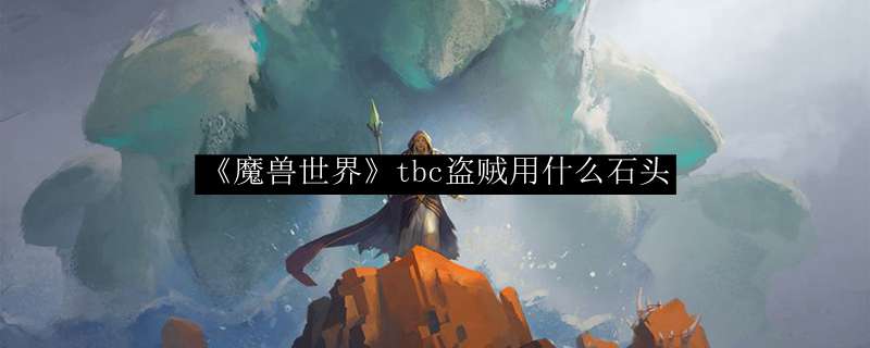 《魔兽世界》tbc盗贼用什么石头