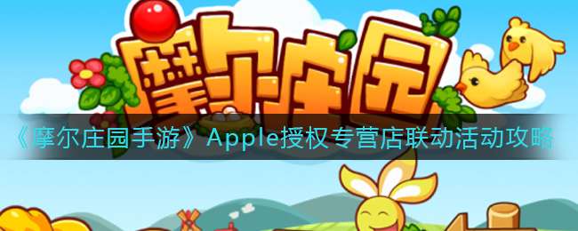 《摩尔庄园手游》Apple授权专营店联动活动攻略