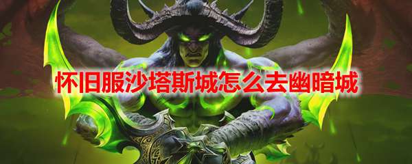 魔兽世界怀旧服沙塔斯城怎么去幽暗城