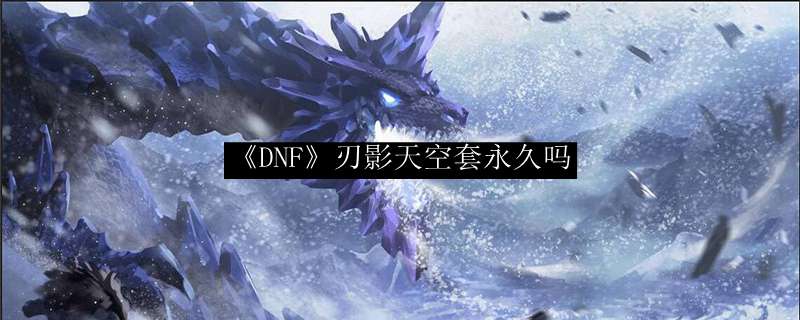 《DNF》刃影天空套永久吗