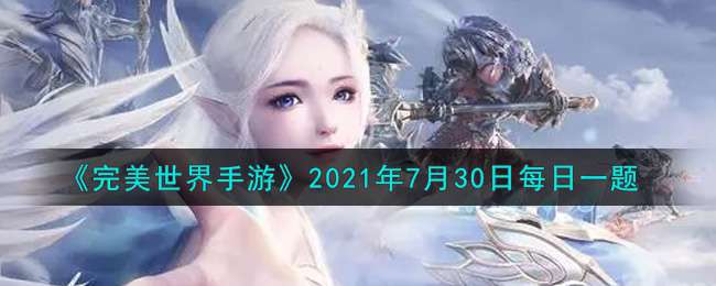 《完美世界手游》2021年7月30日每日一题