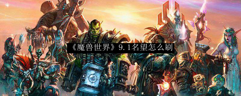 《魔兽世界》9.1名望怎么刷