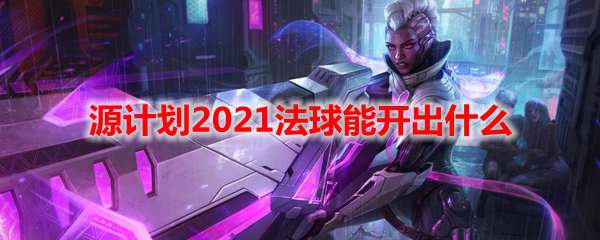 LOL源计划2021法球能开出什么