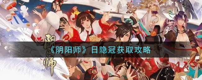 《阴阳师》日隐冠获取攻略