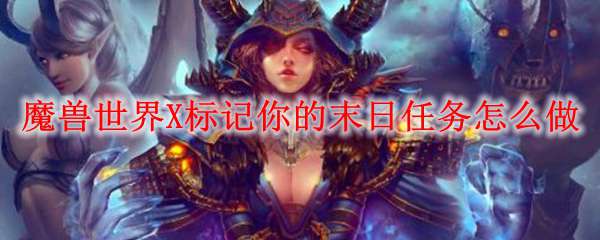 《魔兽世界》X标记你的末日任务在哪交