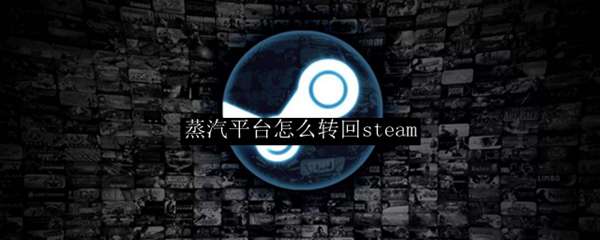 蒸汽平台怎么转回steam